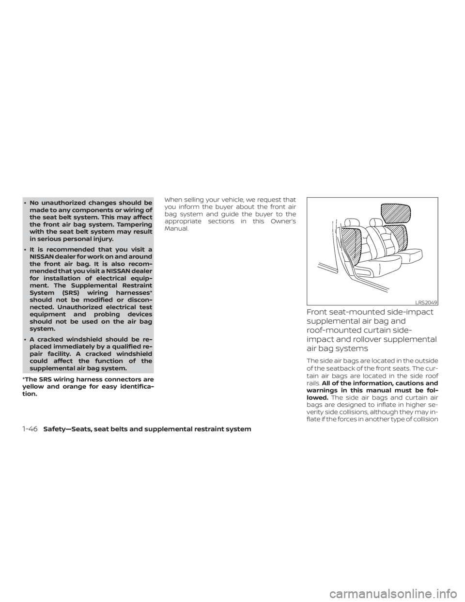 NISSAN NV200 2015  Owners Manual ∙ No unauthorized changes should bemade to any components or wiring of
the seat belt system. This may affect
the front air bag system. Tampering
with the seat belt system may result
in serious perso