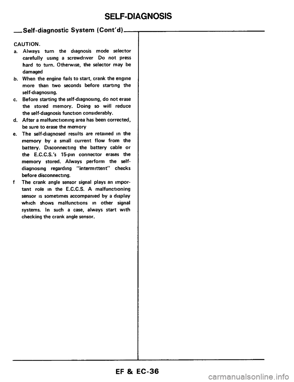 NISSAN 300ZX 1984 Z31 Engine Fuel And Emission Control System Workshop Manual SELF-DIAGNOSIS
-Self-diagnostic System (Contd)-
CAUTION.
a. Always turn the diagnosis mode selector
carefully using
a screwdriver Do not press
hard to turn. Otherwise, the selector may b NISSAN 300ZX 1984 Z31 Engine Fuel And Emission Control System Workshop Manual SELF-DIAGNOSIS
-Self-diagnostic System (Contd)-
CAUTION.
a. Always turn the diagnosis mode selector
carefully using
a screwdriver Do not press
hard to turn. Otherwise, the selector may b
