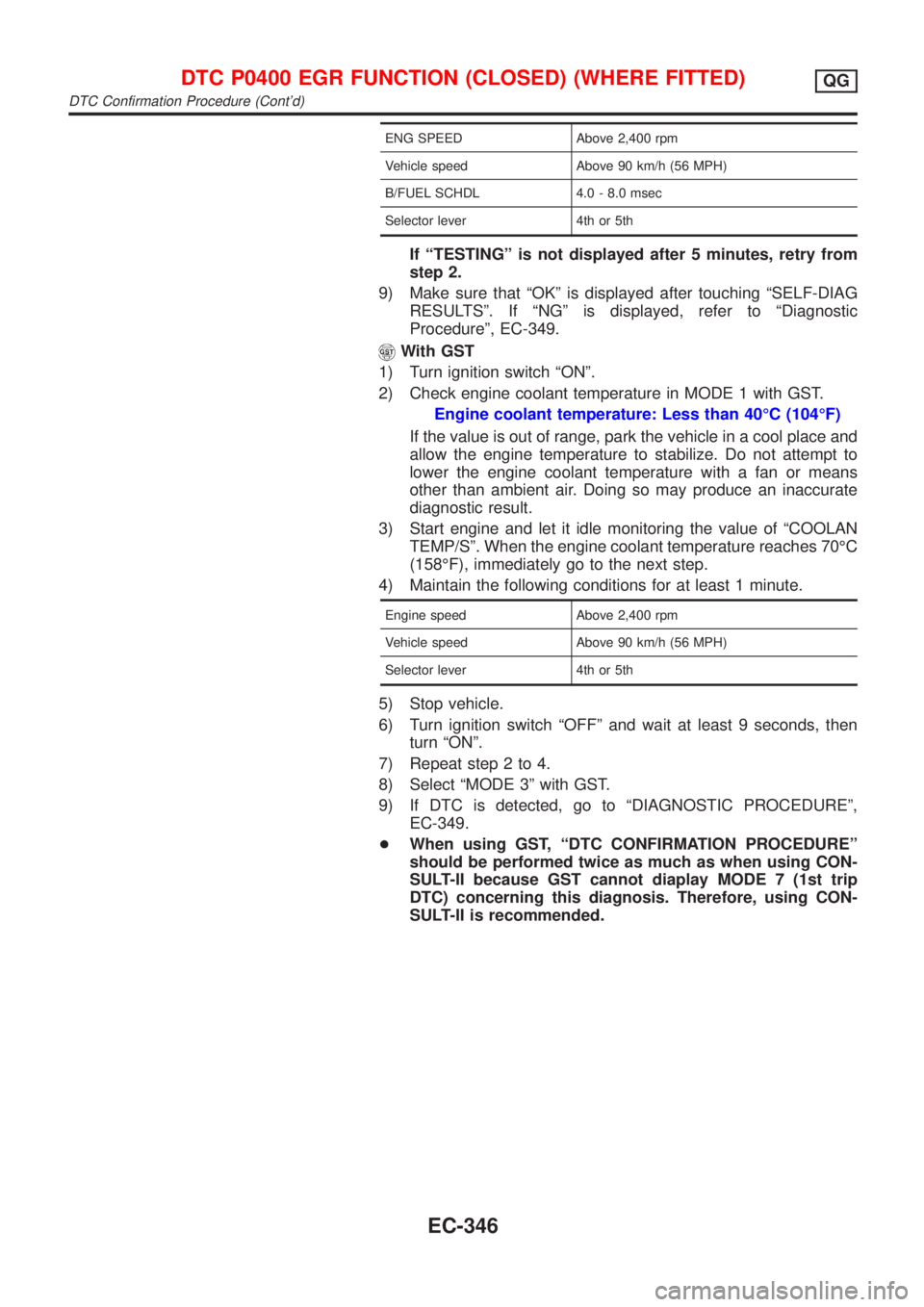 NISSAN ALMERA 2001  Service Manual ENG SPEED Above 2,400 rpm
Vehicle speed Above 90 km/h (56 MPH)
B/FUEL SCHDL 4.0 - 8.0 msec
Selector lever 4th or 5th
If ªTESTINGº is not displayed after 5 minutes, retry from
step 2.
9) Make sure th