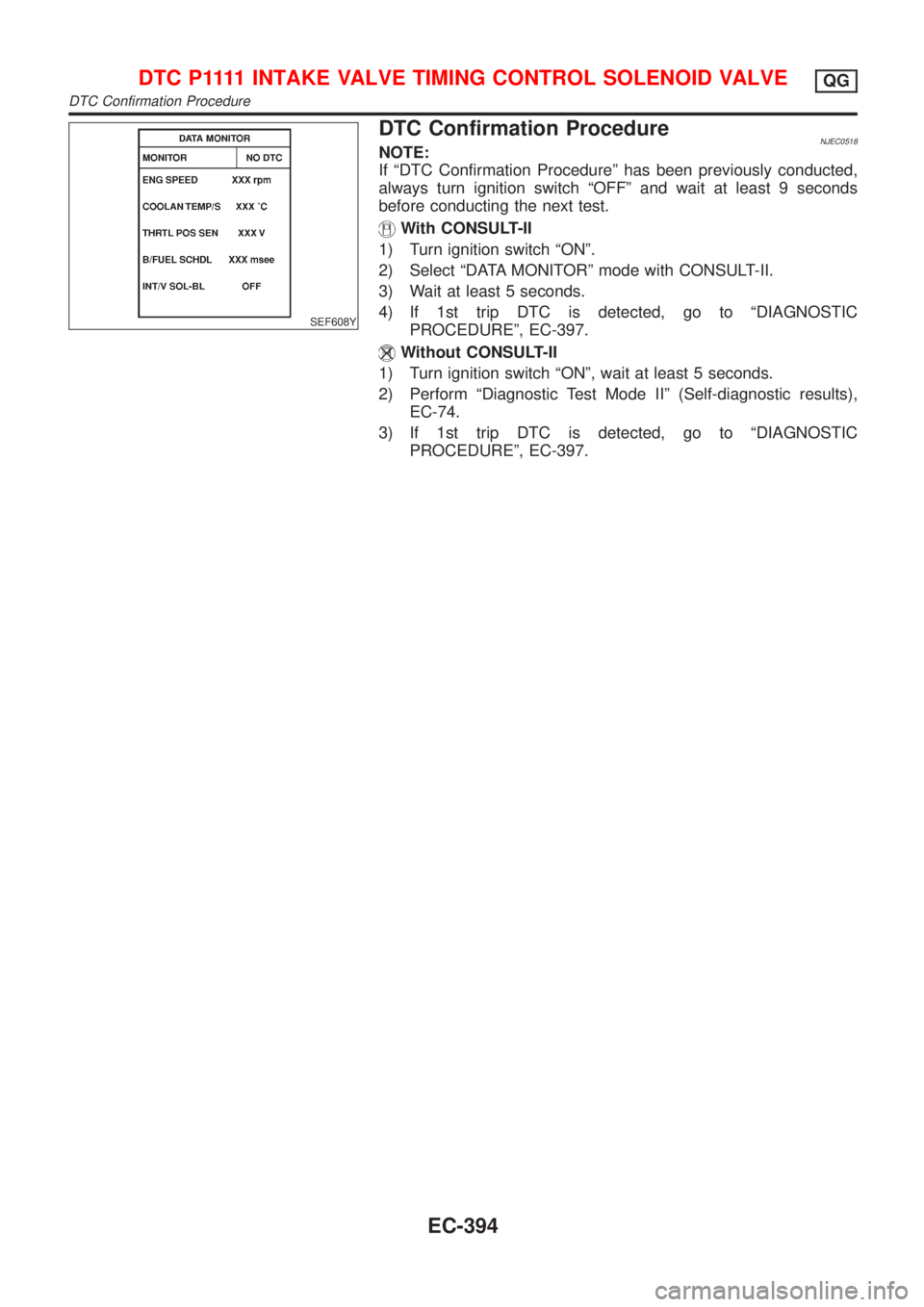 NISSAN ALMERA 2001  Service Manual SEF608Y
DTC Confirmation ProcedureNJEC0518NOTE:
If ªDTC Confirmation Procedureº has been previously conducted,
always turn ignition switch ªOFFº and wait at least 9 seconds
before conducting the n