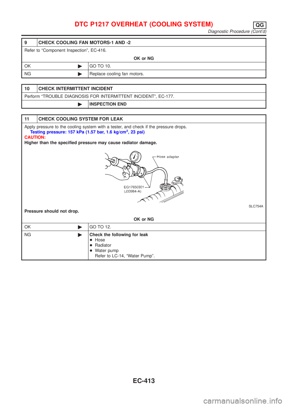 NISSAN ALMERA 2001  Service Manual 9 CHECK COOLING FAN MOTORS-1 AND -2
Refer to ªComponent Inspectionº, EC-416.
OK or NG
OK©GO TO 10.
NG©Replace cooling fan motors.
10 CHECK INTERMITTENT INCIDENT
Perform ªTROUBLE DIAGNOSIS FOR INT