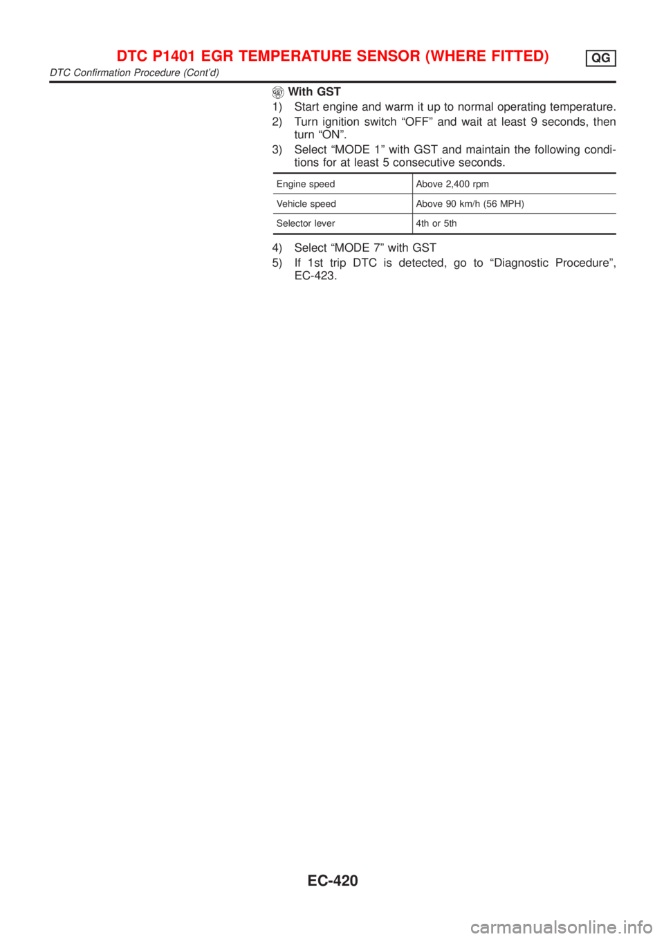 NISSAN ALMERA 2001  Service Manual With GST
1) Start engine and warm it up to normal operating temperature.
2) Turn ignition switch ªOFFº and wait at least 9 seconds, then
turn ªONº.
3) Select ªMODE 1º with GST and maintain the f