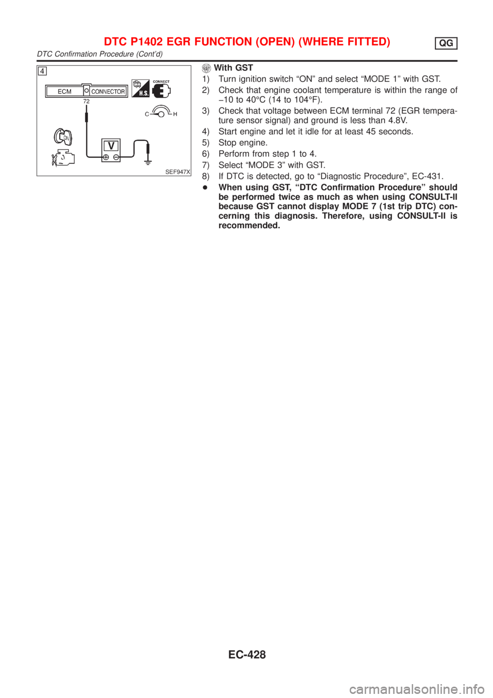 NISSAN ALMERA 2001  Service Manual SEF947X
With GST
1) Turn ignition switch ªONº and select ªMODE 1º with GST.
2) Check that engine coolant temperature is within the range of
þ10 to 40ÉC (14 to 104ÉF).
3) Check that voltage betw