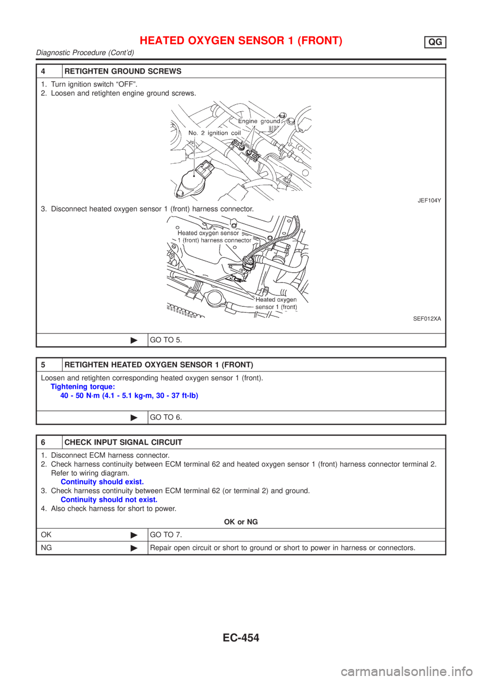 NISSAN ALMERA 2001  Service Manual 4 RETIGHTEN GROUND SCREWS
1. Turn ignition switch ªOFFº.
2. Loosen and retighten engine ground screws.
JEF104Y
3. Disconnect heated oxygen sensor 1 (front) harness connector.
SEF012XA
©GO TO 5.
5 R