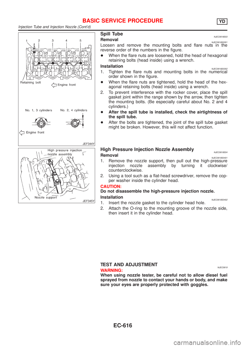NISSAN ALMERA 2001 Service Manual JEF344Y
Spill TubeNJEC0618S03RemovalNJEC0618S0301Loosen and remove the mounting bolts and flare nuts in the
reverse order of the numbers in the figure.
+When the flare nuts are loosened, hold the head NISSAN ALMERA 2001 Service Manual JEF344Y
Spill TubeNJEC0618S03RemovalNJEC0618S0301Loosen and remove the mounting bolts and flare nuts in the
reverse order of the numbers in the figure.
+When the flare nuts are loosened, hold the head