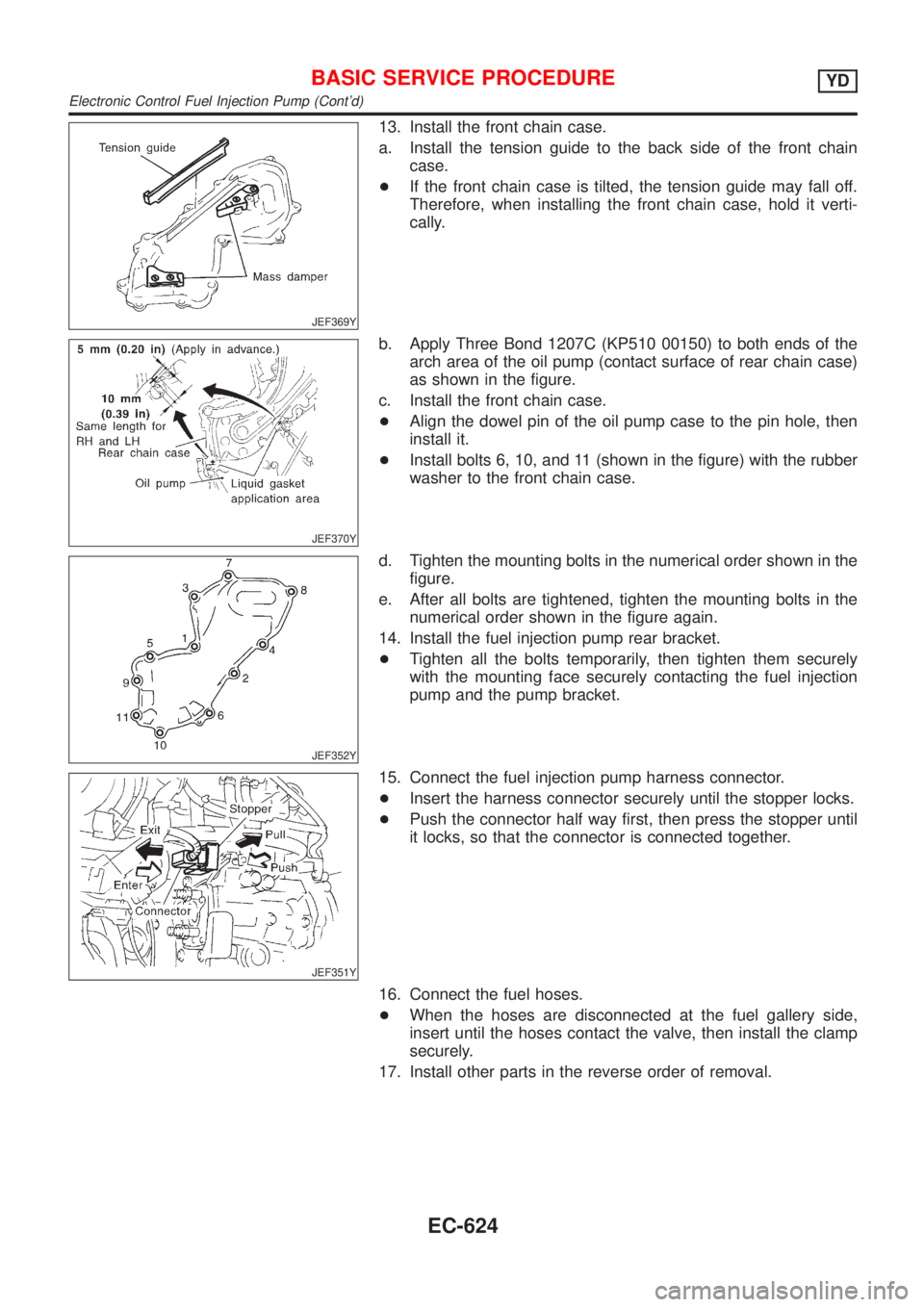 NISSAN ALMERA 2001 Service Manual JEF369Y
13. Install the front chain case.
a. Install the tension guide to the back side of the front chain
case.
+If the front chain case is tilted, the tension guide may fall off.
Therefore, when ins NISSAN ALMERA 2001 Service Manual JEF369Y
13. Install the front chain case.
a. Install the tension guide to the back side of the front chain
case.
+If the front chain case is tilted, the tension guide may fall off.
Therefore, when ins