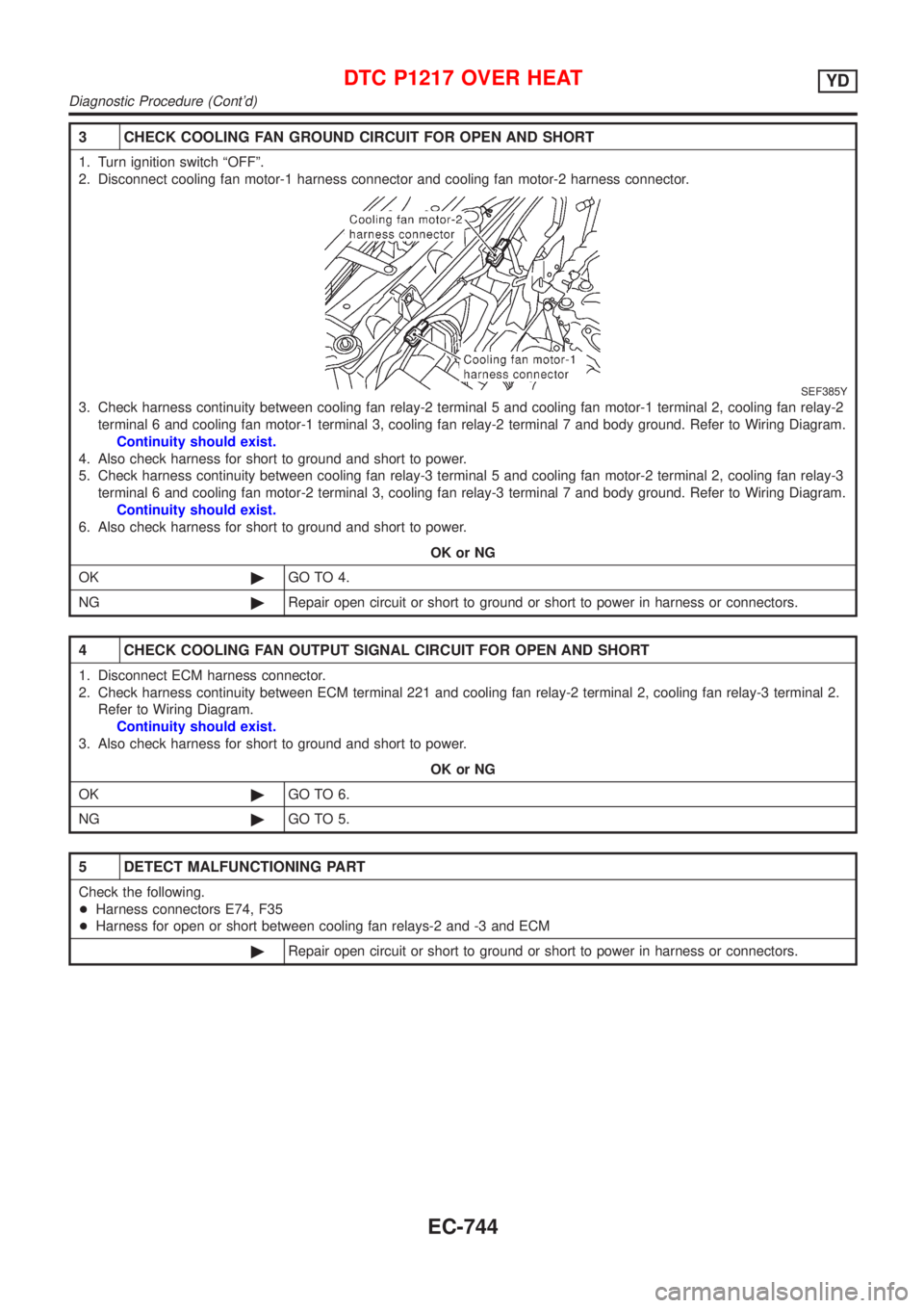 NISSAN ALMERA 2001  Service Manual 3 CHECK COOLING FAN GROUND CIRCUIT FOR OPEN AND SHORT
1. Turn ignition switch ªOFFº.
2. Disconnect cooling fan motor-1 harness connector and cooling fan motor-2 harness connector.
SEF385Y
3. Check h
