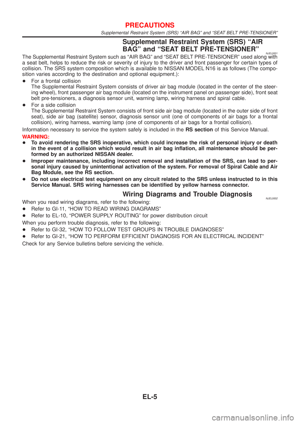 NISSAN ALMERA 2001 Service Manual Supplemental Restraint System (SRS) ªAIR
BAGº and ªSEAT BELT PRE-TENSIONERº
NJEL0001The Supplemental Restraint System such as ªAIR BAGº and ªSEAT BELT PRE-TENSIONERº used along with
a seat bel NISSAN ALMERA 2001 Service Manual Supplemental Restraint System (SRS) ªAIR
BAGº and ªSEAT BELT PRE-TENSIONERº
NJEL0001The Supplemental Restraint System such as ªAIR BAGº and ªSEAT BELT PRE-TENSIONERº used along with
a seat bel