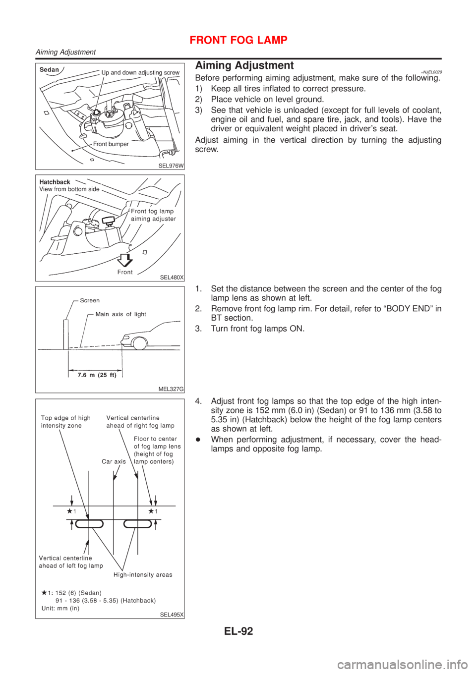 NISSAN ALMERA 2001 Service Manual SEL976W
SEL480X
Aiming Adjustment=NJEL0029Before performing aiming adjustment, make sure of the following.
1) Keep all tires inflated to correct pressure.
2) Place vehicle on level ground.
3) See that NISSAN ALMERA 2001 Service Manual SEL976W
SEL480X
Aiming Adjustment=NJEL0029Before performing aiming adjustment, make sure of the following.
1) Keep all tires inflated to correct pressure.
2) Place vehicle on level ground.
3) See that