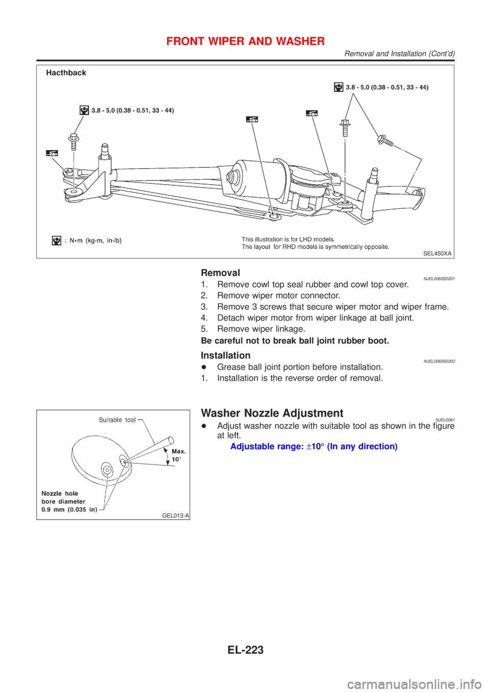 NISSAN ALMERA 2001  Service Manual SEL450XA
RemovalNJEL0060S02011. Remove cowl top seal rubber and cowl top cover.
2. Remove wiper motor connector.
3. Remove 3 screws that secure wiper motor and wiper frame.
4. Detach wiper motor from 