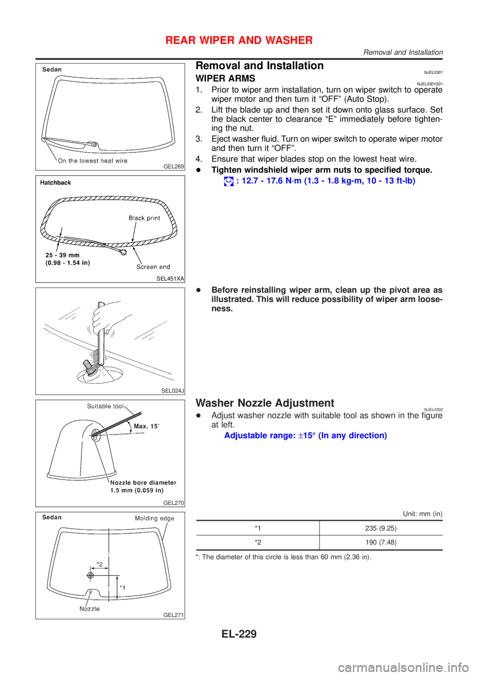 NISSAN ALMERA 2001  Service Manual GEL269
SEL451XA
Removal and InstallationNJEL0301WIPER ARMSNJEL0301S011. Prior to wiper arm installation, turn on wiper switch to operate
wiper motor and then turn it ªOFFº (Auto Stop).
2. Lift the b