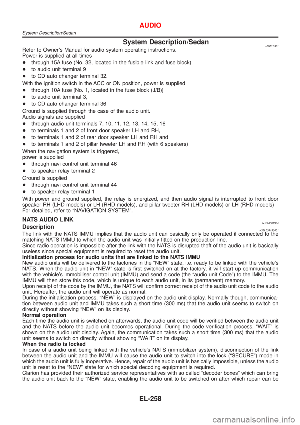 NISSAN ALMERA 2001  Service Manual System Description/Sedan=NJEL0381Refer to Owners Manual for audio system operating instructions.
Power is supplied at all times
+through 15A fuse (No. 32, located in the fusible link and fuse block)
