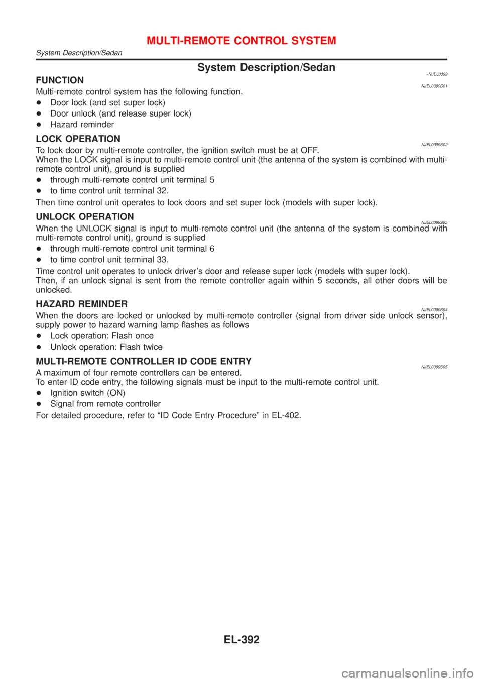 NISSAN ALMERA 2001 Service Manual System Description/Sedan=NJEL0399FUNCTIONNJEL0399S01Multi-remote control system has the following function.
+Door lock (and set super lock)
+Door unlock (and release super lock)
+Hazard reminder
LOCK NISSAN ALMERA 2001 Service Manual System Description/Sedan=NJEL0399FUNCTIONNJEL0399S01Multi-remote control system has the following function.
+Door lock (and set super lock)
+Door unlock (and release super lock)
+Hazard reminder
LOCK