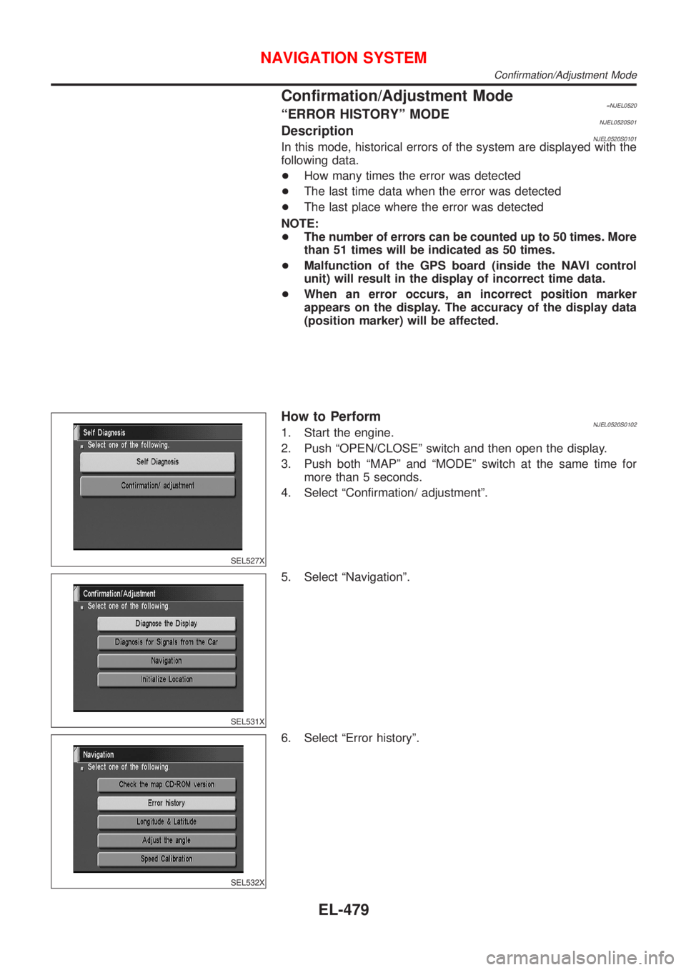 NISSAN ALMERA 2001 Service Manual Confirmation/Adjustment Mode=NJEL0520ªERROR HISTORYº MODENJEL0520S01DescriptionNJEL0520S0101In this mode, historical errors of the system are displayed with the
following data.
+How many times the e NISSAN ALMERA 2001 Service Manual Confirmation/Adjustment Mode=NJEL0520ªERROR HISTORYº MODENJEL0520S01DescriptionNJEL0520S0101In this mode, historical errors of the system are displayed with the
following data.
+How many times the e