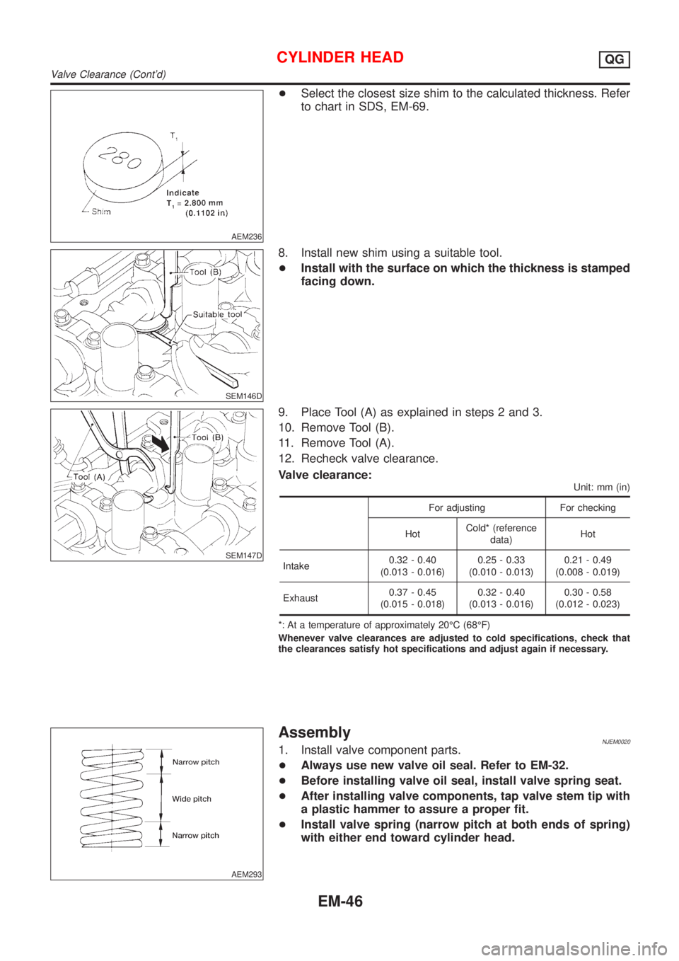NISSAN ALMERA 2001 Service Manual AEM236
+Select the closest size shim to the calculated thickness. Refer
to chart in SDS, EM-69.
SEM146D
8. Install new shim using a suitable tool.
+Install with the surface on which the thickness is s NISSAN ALMERA 2001 Service Manual AEM236
+Select the closest size shim to the calculated thickness. Refer
to chart in SDS, EM-69.
SEM146D
8. Install new shim using a suitable tool.
+Install with the surface on which the thickness is s