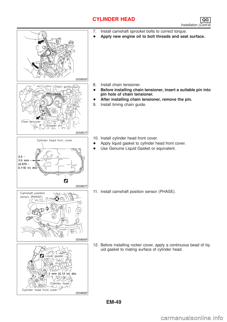 NISSAN ALMERA 2001  Service Manual SEM906F
7. Install camshaft sprocket bolts to correct torque.
+Apply new engine oil to bolt threads and seat surface.
SEM907F
8. Install chain tensioner.
+Before installing chain tensioner, insert a s