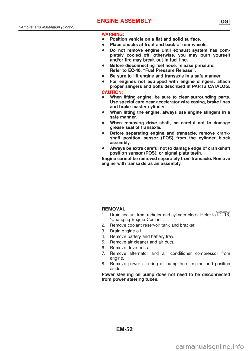 NISSAN ALMERA 2001  Service Manual WARNING:
+Position vehicle on a flat and solid surface.
+Place chocks at front and back of rear wheels.
+Do not remove engine until exhaust system has com-
pletely cooled off, otherwise, you may burn 