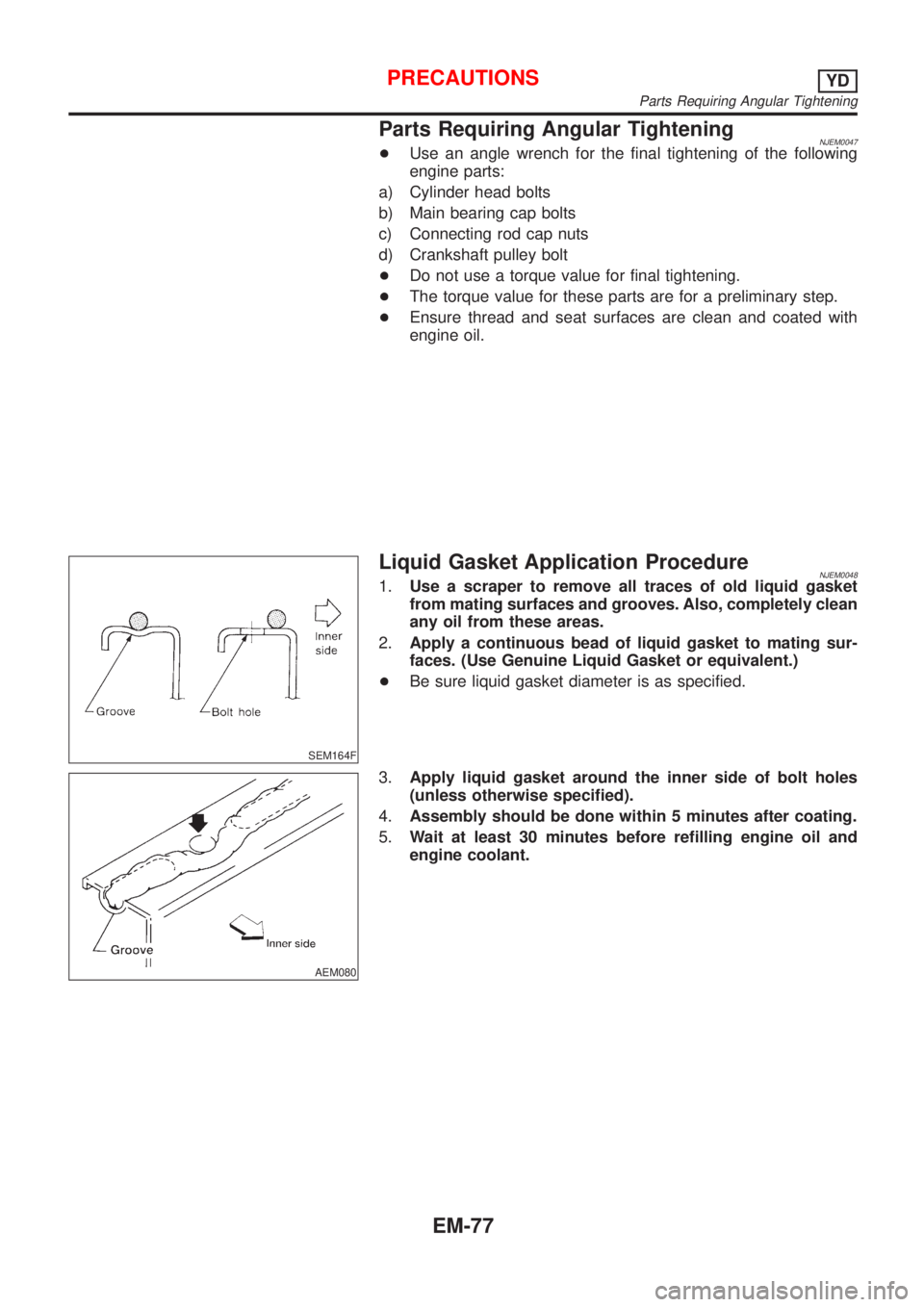 NISSAN ALMERA 2001  Service Manual Parts Requiring Angular TighteningNJEM0047+Use an angle wrench for the final tightening of the following
engine parts:
a) Cylinder head bolts
b) Main bearing cap bolts
c) Connecting rod cap nuts
d) Cr