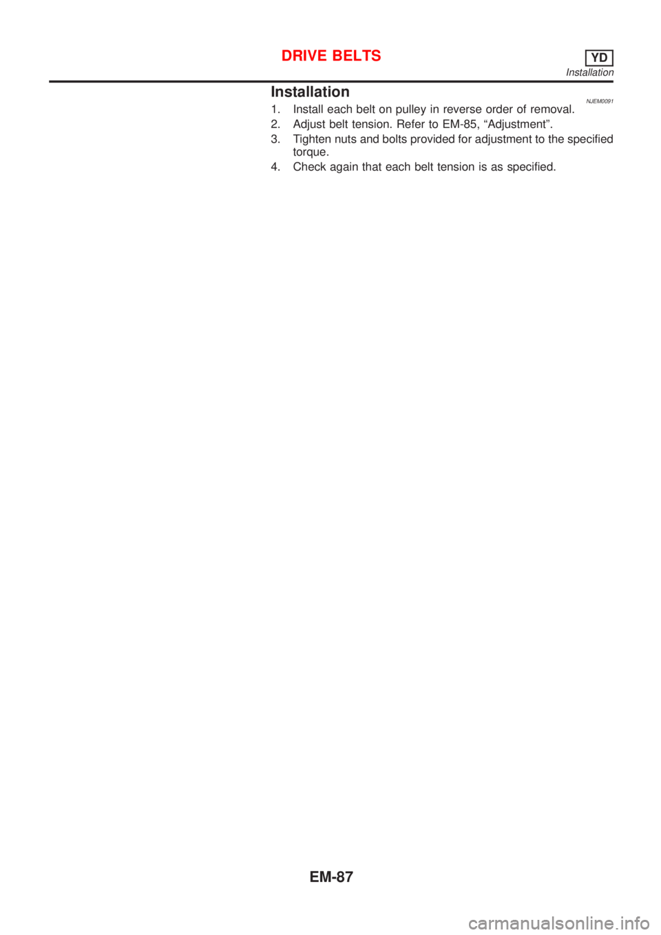 NISSAN ALMERA 2001  Service Manual InstallationNJEM00911. Install each belt on pulley in reverse order of removal.
2. Adjust belt tension. Refer to EM-85, ªAdjustmentº.
3. Tighten nuts and bolts provided for adjustment to the specifi