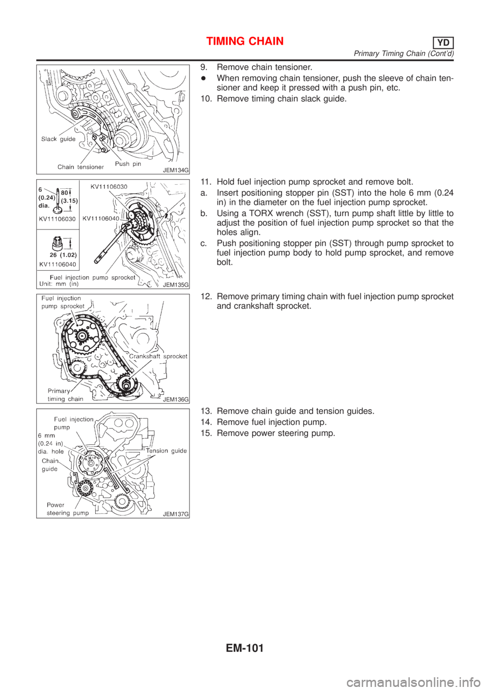 NISSAN ALMERA 2001  Service Manual JEM134G
9. Remove chain tensioner.
+When removing chain tensioner, push the sleeve of chain ten-
sioner and keep it pressed with a push pin, etc.
10. Remove timing chain slack guide.
JEM135G
11. Hold 