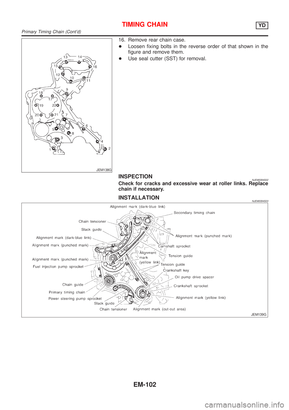 NISSAN ALMERA 2001  Service Manual JEM138G
16. Remove rear chain case.
+Loosen fixing bolts in the reverse order of that shown in the
figure and remove them.
+Use seal cutter (SST) for removal.
INSPECTIONNJEM0094S02Check for cracks and
