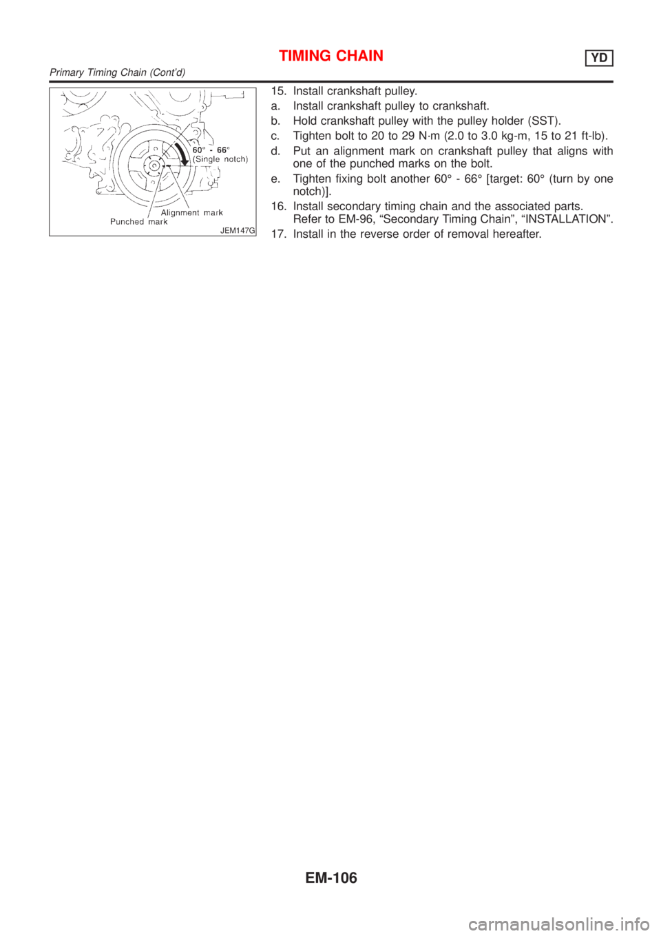 NISSAN ALMERA 2001  Service Manual JEM147G
15. Install crankshaft pulley.
a. Install crankshaft pulley to crankshaft.
b. Hold crankshaft pulley with the pulley holder (SST).
c. Tighten bolt to 20 to 29 N´m (2.0 to 3.0 kg-m, 15 to 21 f
