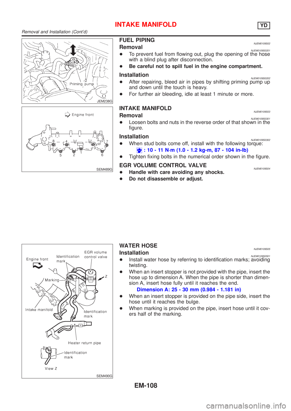 NISSAN ALMERA 2001 Service Manual JEM238G
FUEL PIPINGNJEM0109S02RemovalNJEM0109S0201+To prevent fuel from flowing out, plug the opening of the hose
with a blind plug after disconnection.
+Be careful not to spill fuel in the engine com NISSAN ALMERA 2001 Service Manual JEM238G
FUEL PIPINGNJEM0109S02RemovalNJEM0109S0201+To prevent fuel from flowing out, plug the opening of the hose
with a blind plug after disconnection.
+Be careful not to spill fuel in the engine com
