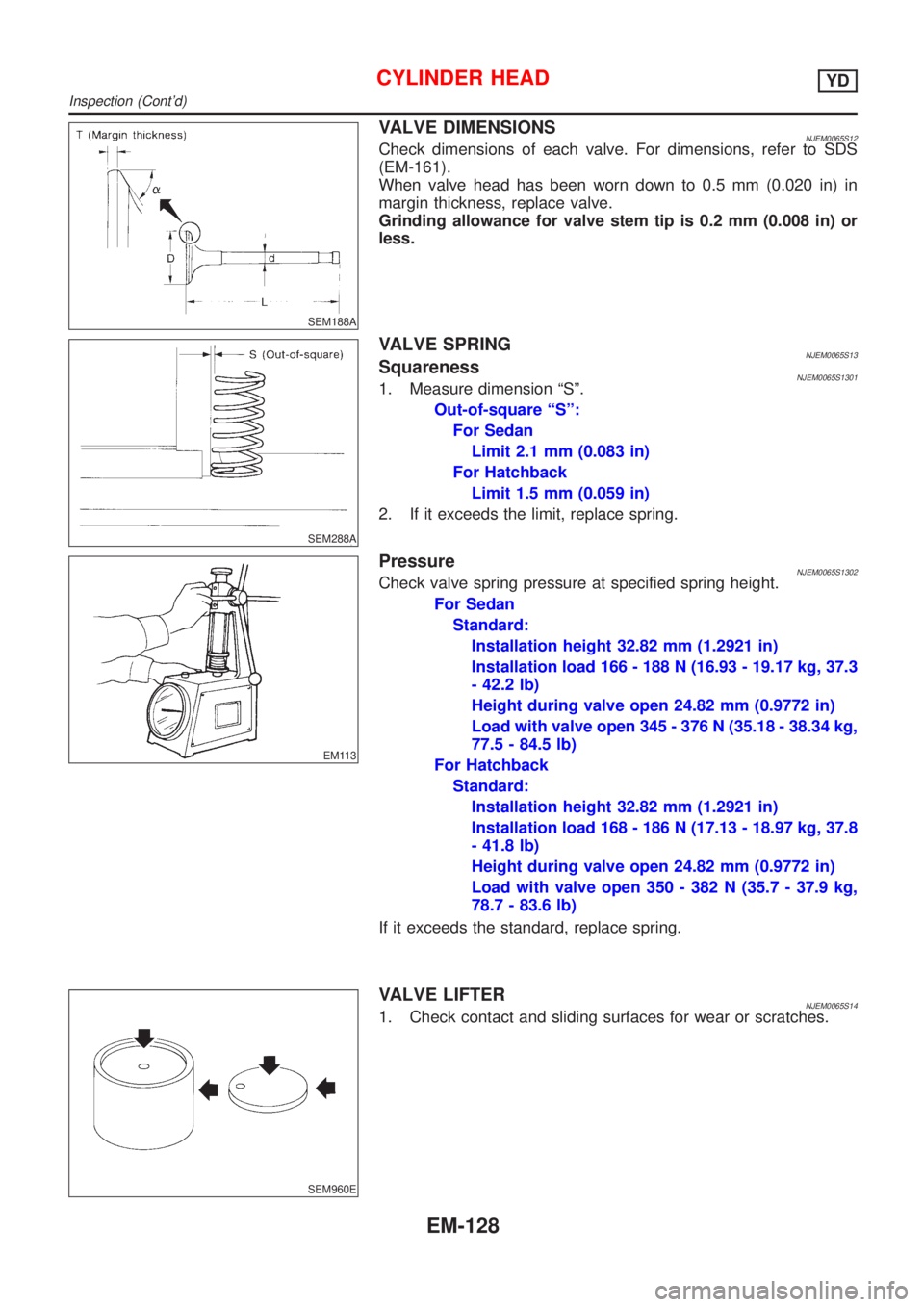 NISSAN ALMERA 2001  Service Manual SEM188A
VALVE DIMENSIONSNJEM0065S12Check dimensions of each valve. For dimensions, refer to SDS
(EM-161).
When valve head has been worn down to 0.5 mm (0.020 in) in
margin thickness, replace valve.
Gr
