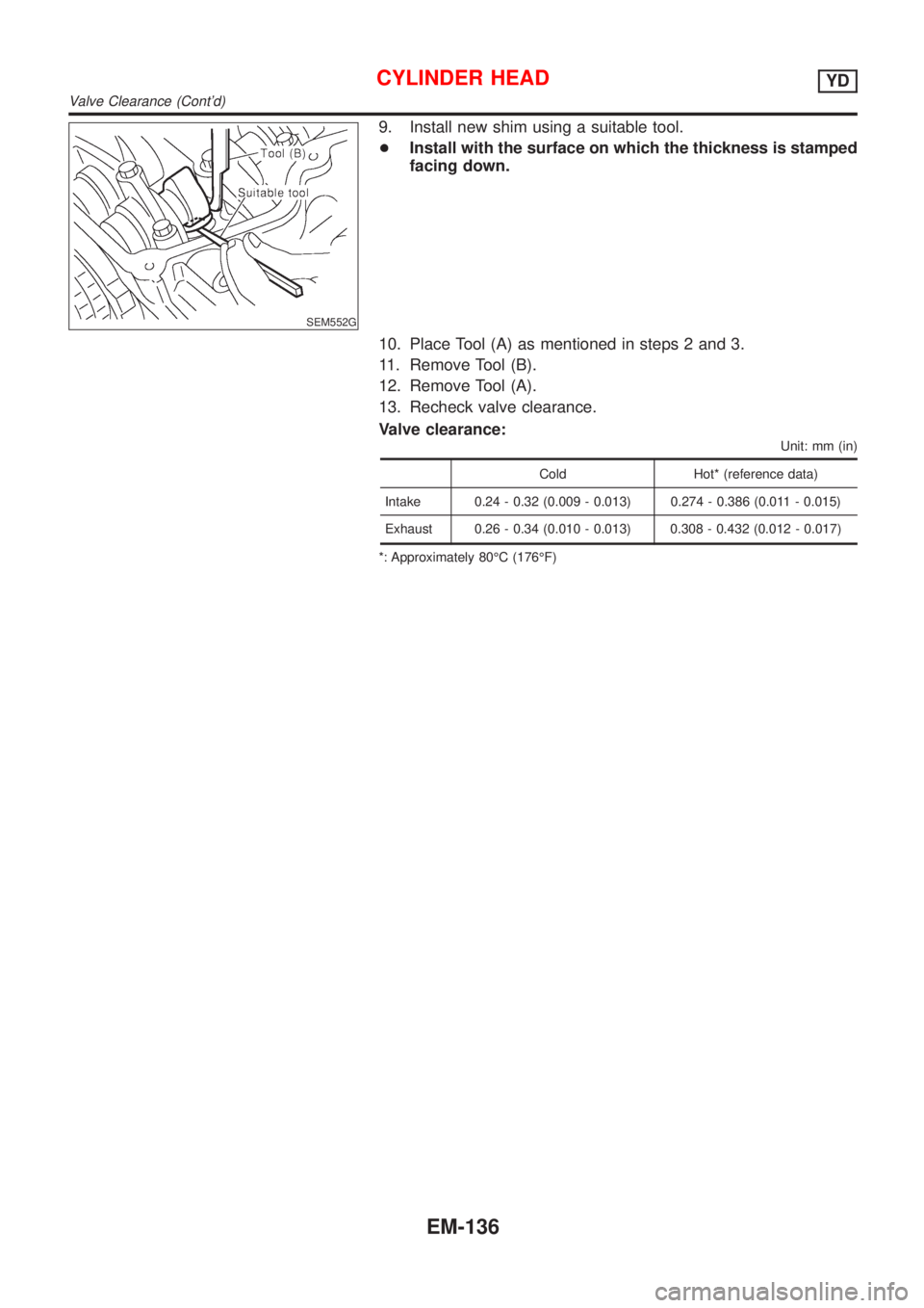 NISSAN ALMERA 2001  Service Manual SEM552G
9. Install new shim using a suitable tool.
+Install with the surface on which the thickness is stamped
facing down.
10. Place Tool (A) as mentioned in steps 2 and 3.
11. Remove Tool (B).
12. R