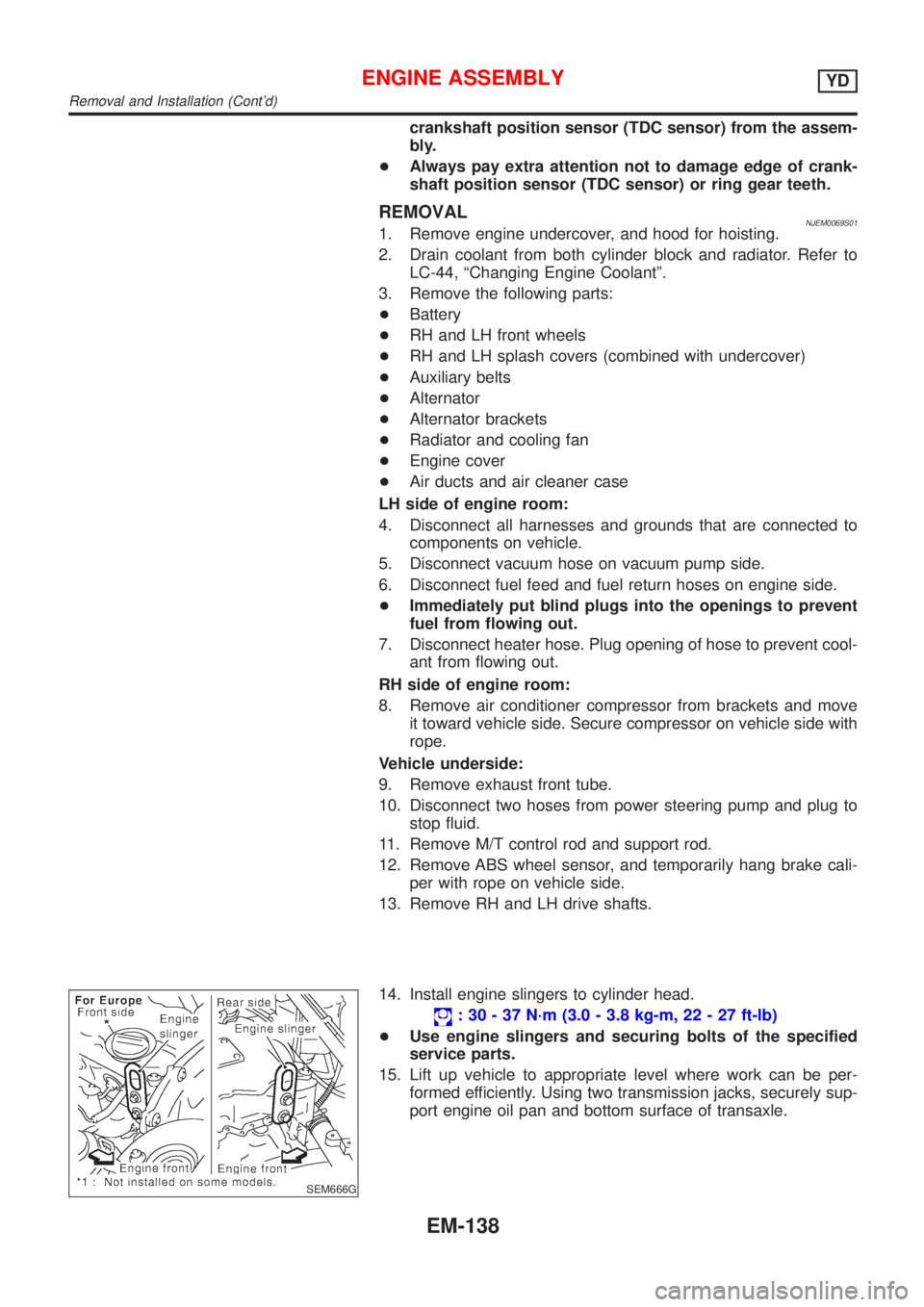 NISSAN ALMERA 2001  Service Manual crankshaft position sensor (TDC sensor) from the assem-
bly.
+Always pay extra attention not to damage edge of crank-
shaft position sensor (TDC sensor) or ring gear teeth.
REMOVALNJEM0069S011. Remove