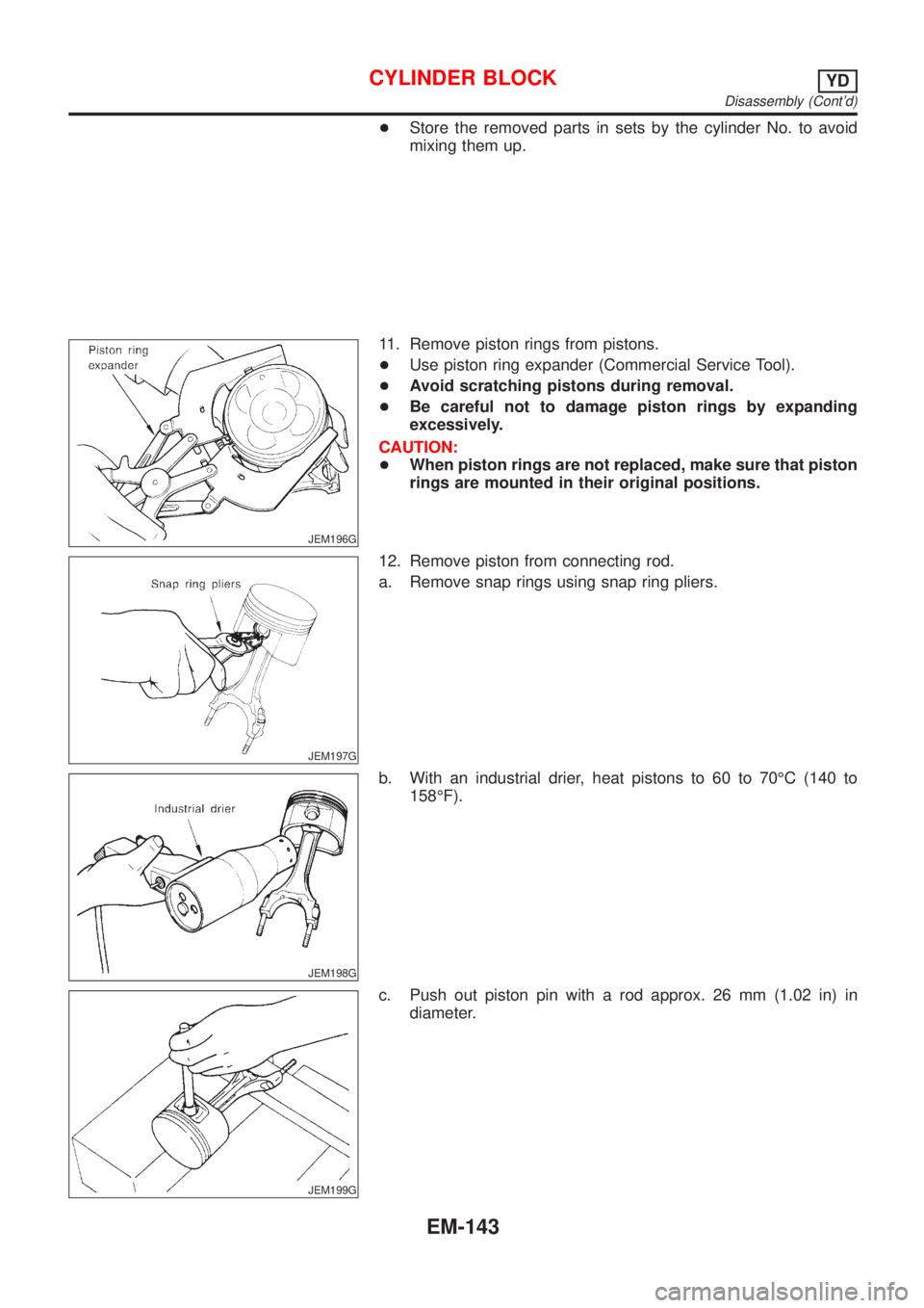 NISSAN ALMERA 2001  Service Manual +Store the removed parts in sets by the cylinder No. to avoid
mixing them up.
JEM196G
11. Remove piston rings from pistons.
+Use piston ring expander (Commercial Service Tool).
+Avoid scratching pisto