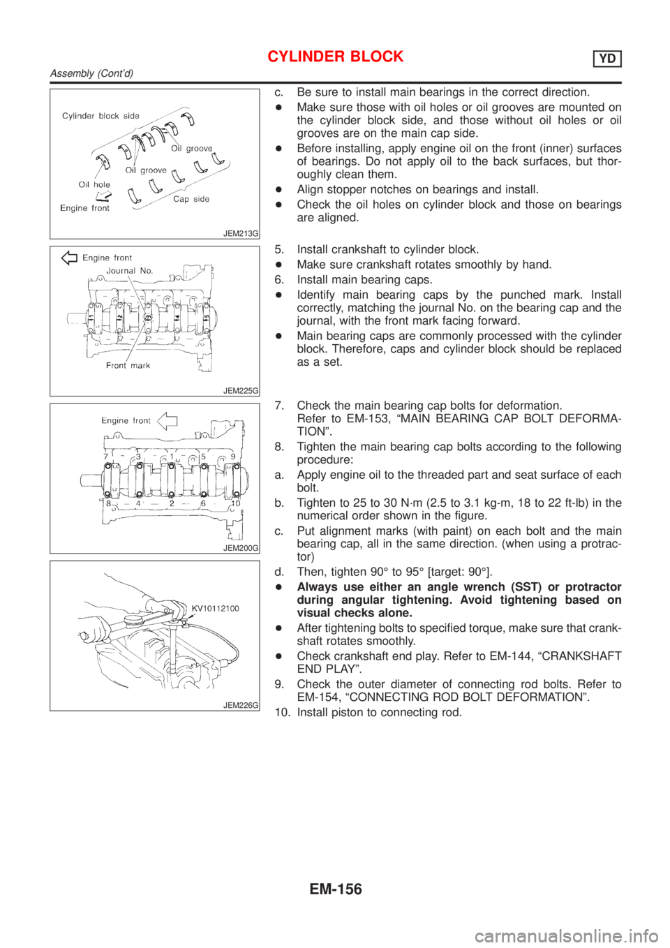 NISSAN ALMERA 2001  Service Manual JEM213G
c. Be sure to install main bearings in the correct direction.
+Make sure those with oil holes or oil grooves are mounted on
the cylinder block side, and those without oil holes or oil
grooves 