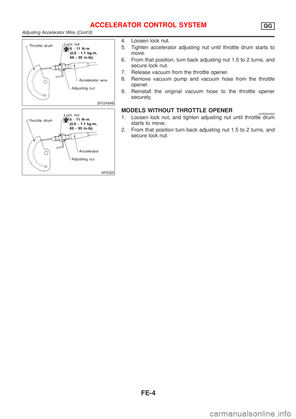 NISSAN ALMERA 2001  Service Manual SFE248AB
4. Loosen lock nut.
5. Tighten accelerator adjusting nut until throttle drum starts to
move.
6. From that position, turn back adjusting nut 1.5 to 2 turns, and
secure lock nut.
7. Release vac
