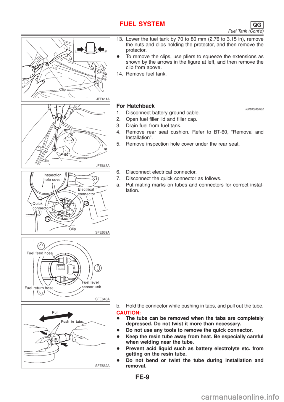 NISSAN ALMERA 2001  Service Manual JFE611A
13. Lower the fuel tank by 70 to 80 mm (2.76 to 3.15 in), remove
the nuts and clips holding the protector, and then remove the
protector.
+To remove the clips, use pliers to squeeze the extens