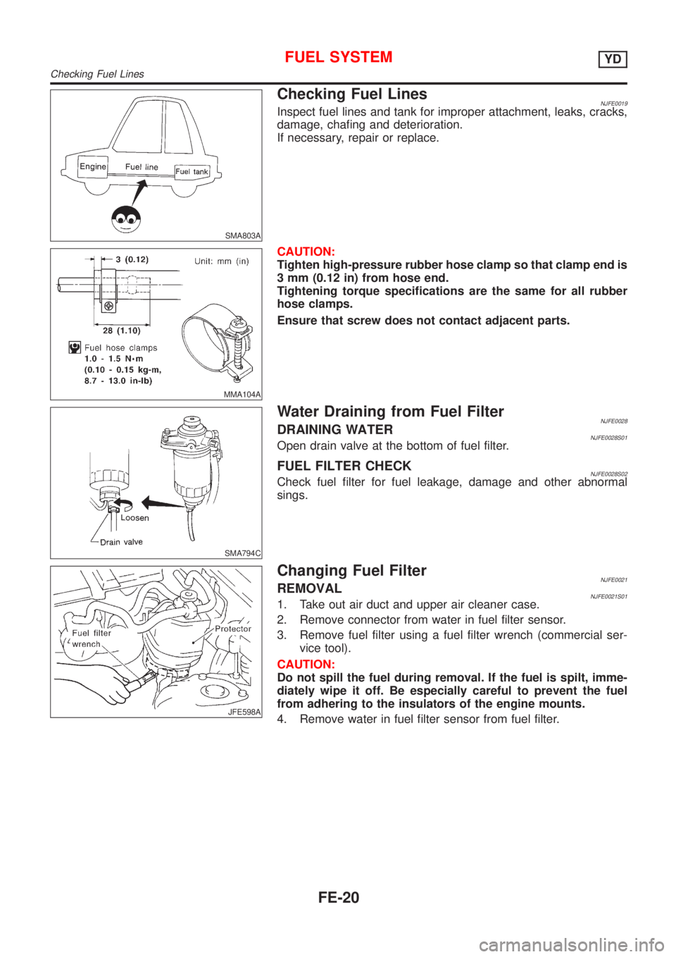 NISSAN ALMERA 2001  Service Manual SMA803A
Checking Fuel LinesNJFE0019Inspect fuel lines and tank for improper attachment, leaks, cracks,
damage, chafing and deterioration.
If necessary, repair or replace.
MMA104A
CAUTION:
Tighten high