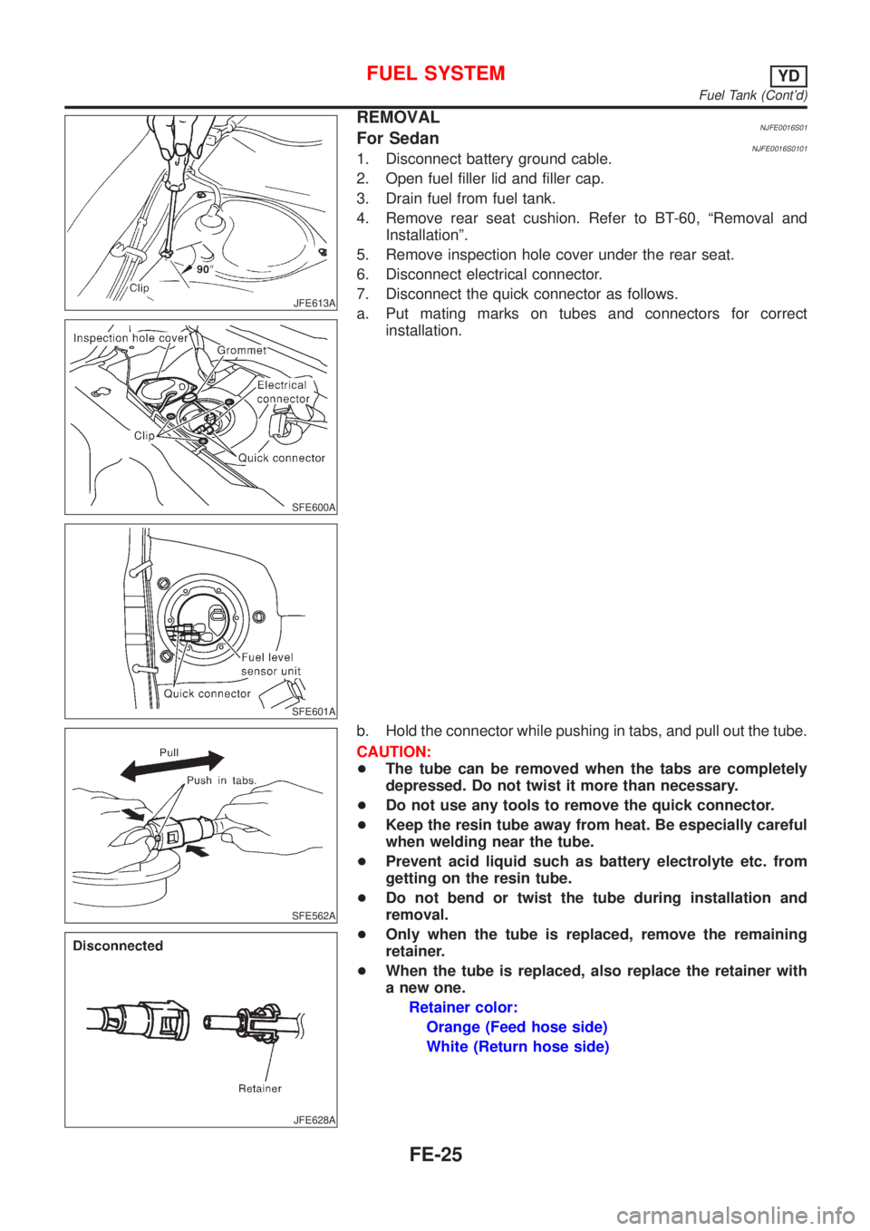 NISSAN ALMERA 2001  Service Manual JFE613A
SFE600A
SFE601A
REMOVALNJFE0016S01For SedanNJFE0016S01011. Disconnect battery ground cable.
2. Open fuel filler lid and filler cap.
3. Drain fuel from fuel tank.
4. Remove rear seat cushion. R