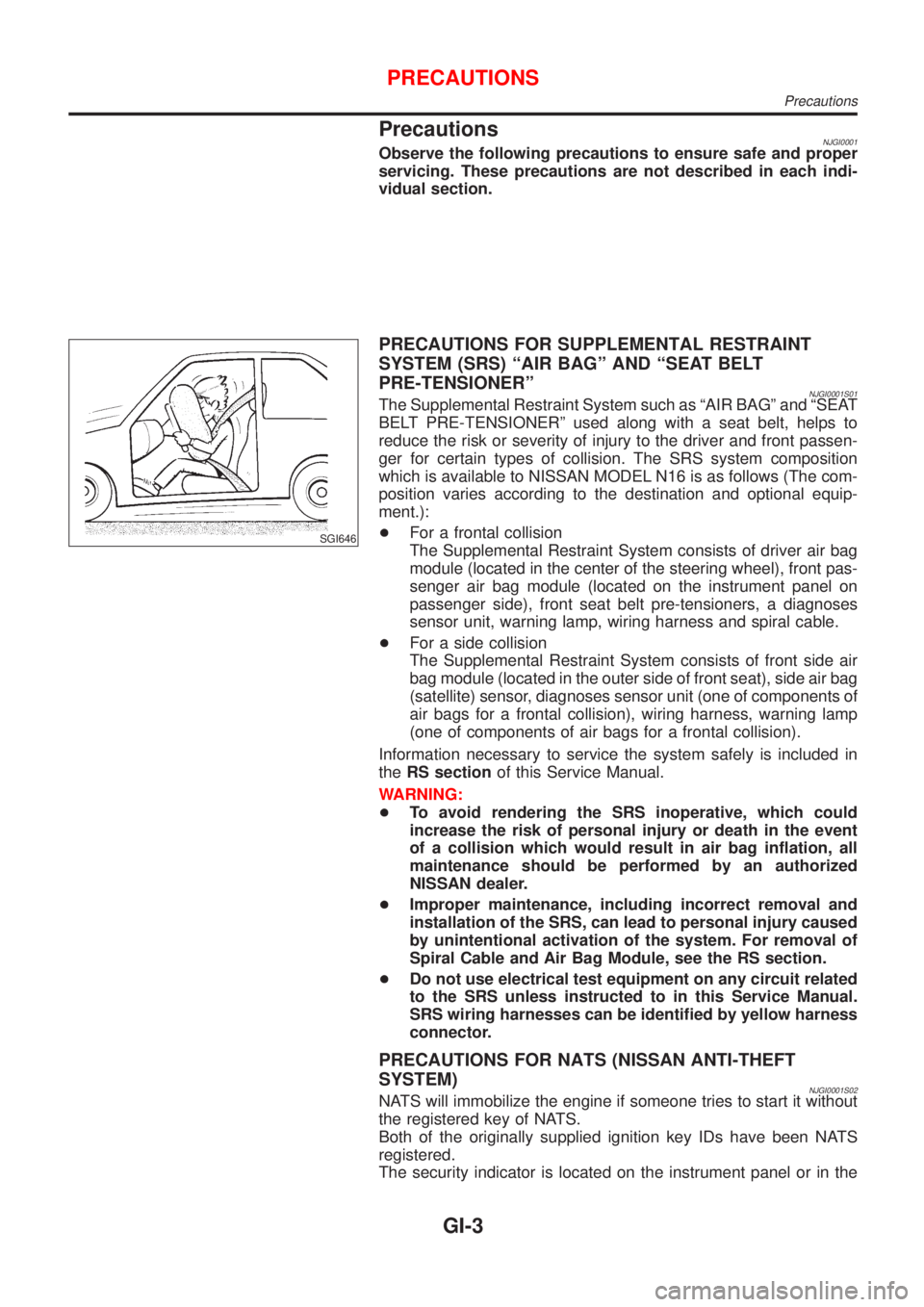 NISSAN ALMERA 2001 Service Manual PrecautionsNJGI0001Observe the following precautions to ensure safe and proper
servicing. These precautions are not described in each indi-
vidual section.
SGI646
PRECAUTIONS FOR SUPPLEMENTAL RESTRAIN NISSAN ALMERA 2001 Service Manual PrecautionsNJGI0001Observe the following precautions to ensure safe and proper
servicing. These precautions are not described in each indi-
vidual section.
SGI646
PRECAUTIONS FOR SUPPLEMENTAL RESTRAIN
