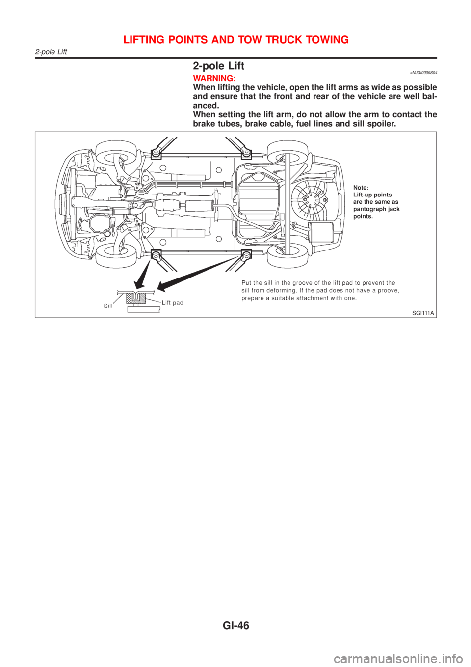 NISSAN ALMERA 2001  Service Manual 2-pole Lift=NJGI0009S04WARNING:
When lifting the vehicle, open the lift arms as wide as possible
and ensure that the front and rear of the vehicle are well bal-
anced.
When setting the lift arm, do no