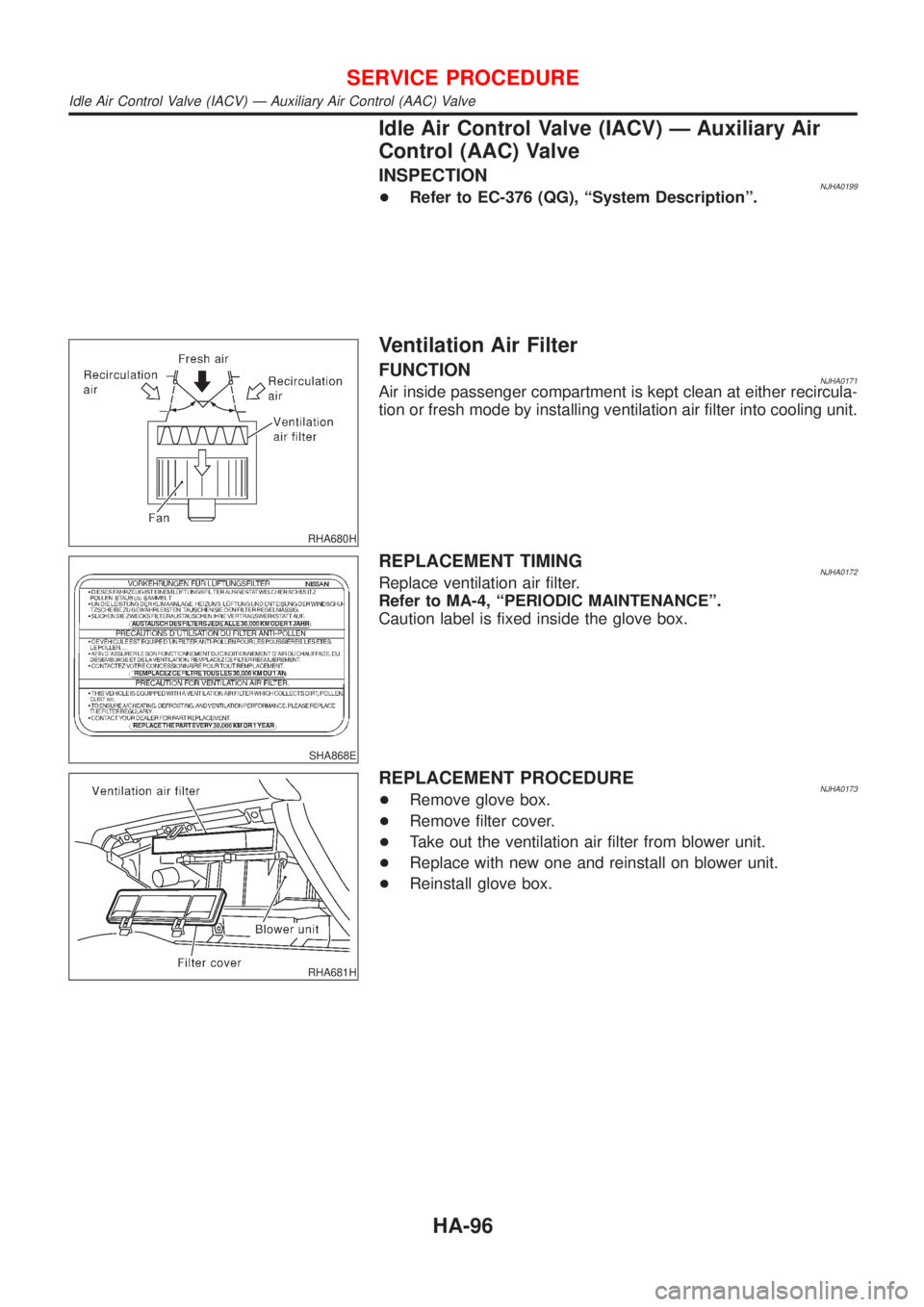 NISSAN ALMERA 2001  Service Manual Idle Air Control Valve (IACV) Ð Auxiliary Air
Control (AAC) Valve
INSPECTIONNJHA0199+Refer to EC-376 (QG), ªSystem Descriptionº.
RHA680H
Ventilation Air Filter
FUNCTIONNJHA0171Air inside passenger 