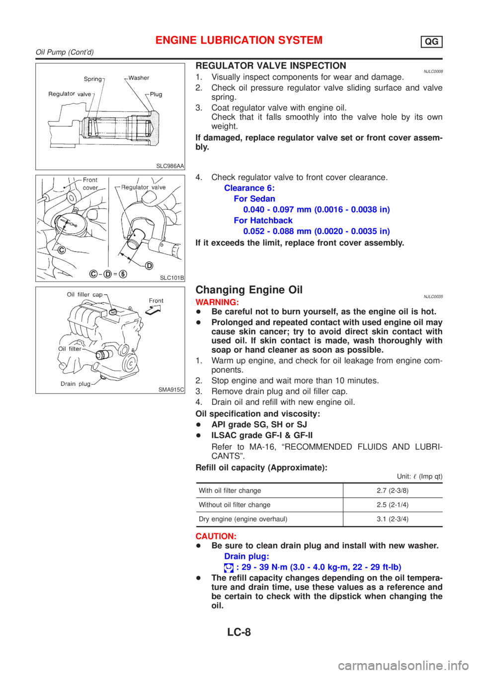 NISSAN ALMERA 2001  Service Manual SLC986AA
REGULATOR VALVE INSPECTIONNJLC00081. Visually inspect components for wear and damage.
2. Check oil pressure regulator valve sliding surface and valve
spring.
3. Coat regulator valve with engi