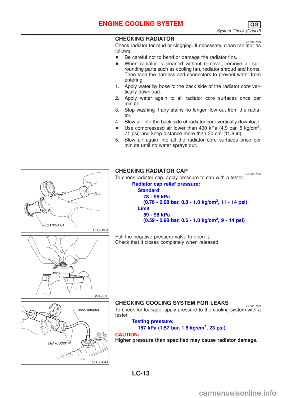 NISSAN ALMERA 2001  Service Manual CHECKING RADIATORNJLC0017S04Check radiator for mud or clogging. If necessary, clean radiator as
follows.
+Be careful not to bend or damage the radiator fins.
+When radiator is cleaned without removal,
