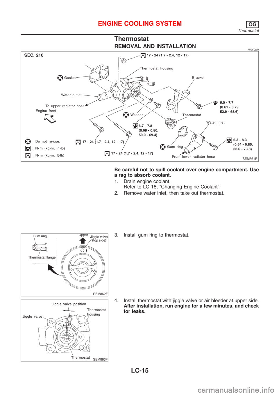 NISSAN ALMERA 2001  Service Manual Thermostat
REMOVAL AND INSTALLATIONNJLC0021
SEM861F
Be careful not to spill coolant over engine compartment. Use
a rag to absorb coolant.
1. Drain engine coolant.
Refer to LC-18, ªChanging Engine Coo