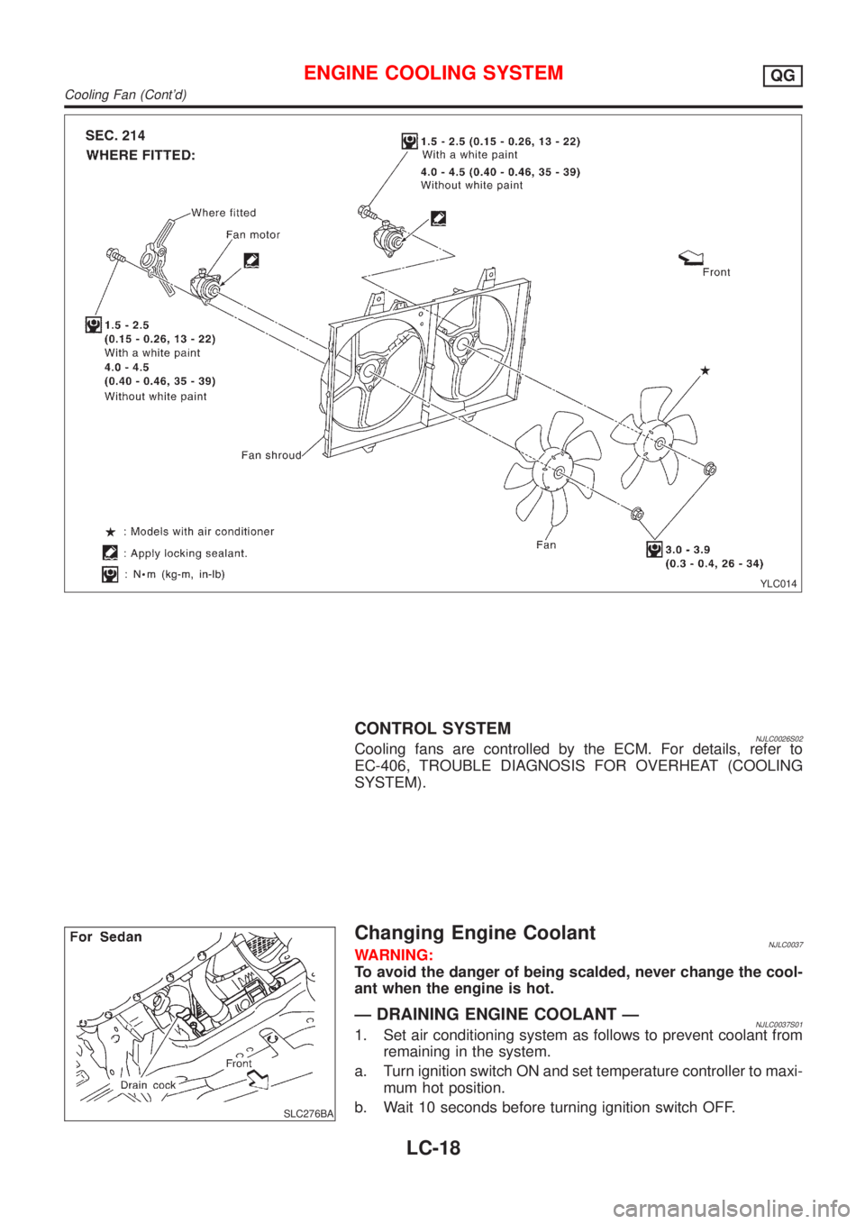NISSAN ALMERA 2001  Service Manual YLC014
CONTROL SYSTEMNJLC0026S02Cooling fans are controlled by the ECM. For details, refer to
EC-406, TROUBLE DIAGNOSIS FOR OVERHEAT (COOLING
SYSTEM).
SLC276BA
Changing Engine CoolantNJLC0037WARNING:
