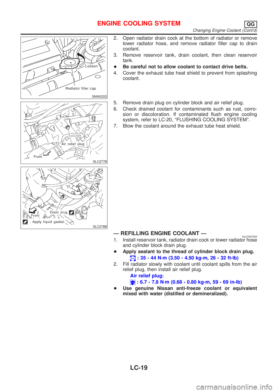 NISSAN ALMERA 2001  Service Manual SMA033D
2. Open radiator drain cock at the bottom of radiator or remove
lower radiator hose, and remove radiator filler cap to drain
coolant.
3. Remove reservoir tank, drain coolant, then clean reserv