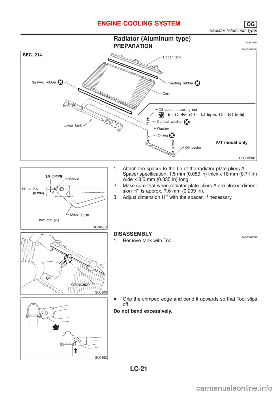 NISSAN ALMERA 2001  Service Manual Radiator (Aluminum type)NJLC0081PREPARATIONNJLC0081S01
SLC882AB
SLC655C
1. Attach the spacer to the tip of the radiator plate pliers A.
Spacer specification: 1.5 mm (0.059 in) thick x 18 mm (0.71 in)
