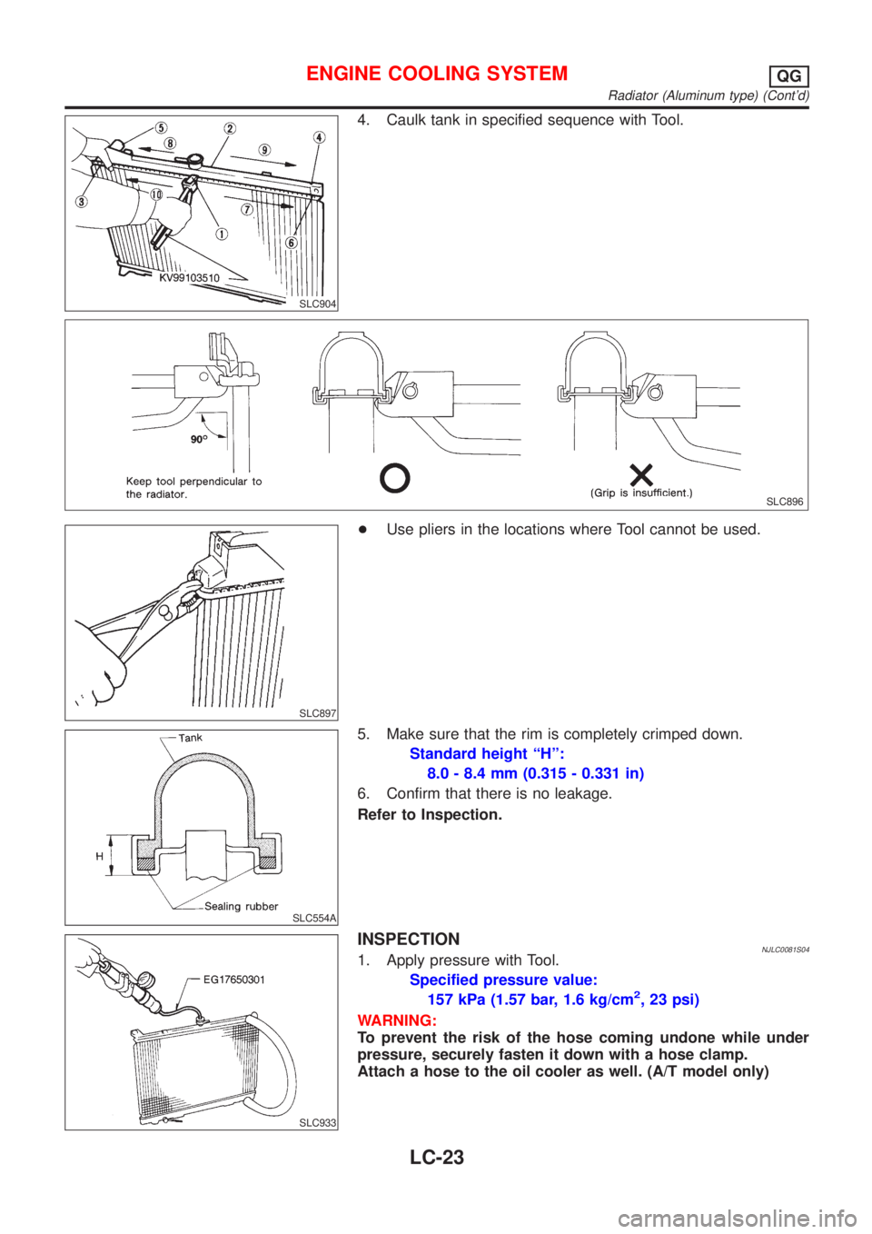 NISSAN ALMERA 2001  Service Manual SLC904
4. Caulk tank in specified sequence with Tool.
SLC896
SLC897
+Use pliers in the locations where Tool cannot be used.
SLC554A
5. Make sure that the rim is completely crimped down.
Standard heigh
