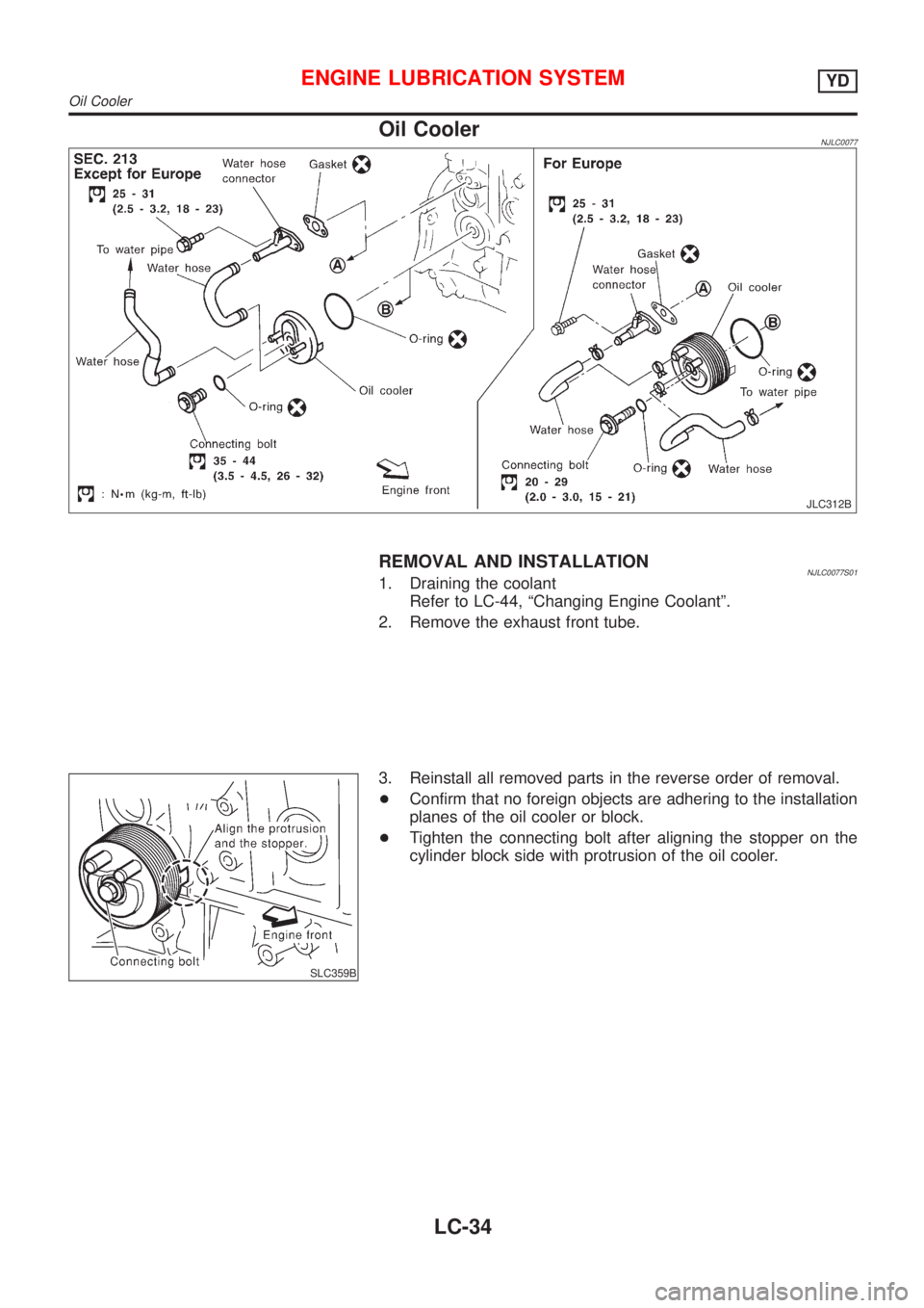 NISSAN ALMERA 2001  Service Manual Oil CoolerNJLC0077
JLC312B
REMOVAL AND INSTALLATIONNJLC0077S011. Draining the coolant
Refer to LC-44, ªChanging Engine Coolantº.
2. Remove the exhaust front tube.
SLC359B
3. Reinstall all removed pa