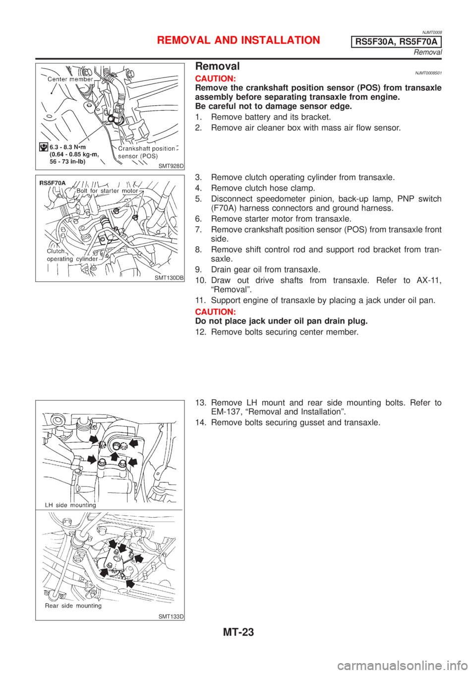 NISSAN ALMERA 2001  Service Manual NJMT0008
SMT928D
RemovalNJMT0008S01CAUTION:
Remove the crankshaft position sensor (POS) from transaxle
assembly before separating transaxle from engine.
Be careful not to damage sensor edge.
1. Remove
