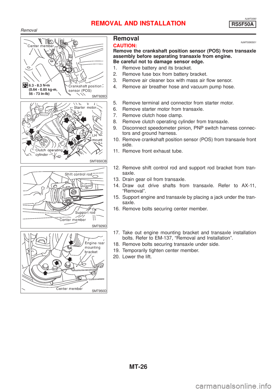 NISSAN ALMERA 2001  Service Manual NJMT0090
SMT928D
RemovalNJMT0090S01CAUTION:
Remove the crankshaft position sensor (POS) from transaxle
assembly before separating transaxle from engine.
Be careful not to damage sensor edge.
1. Remove