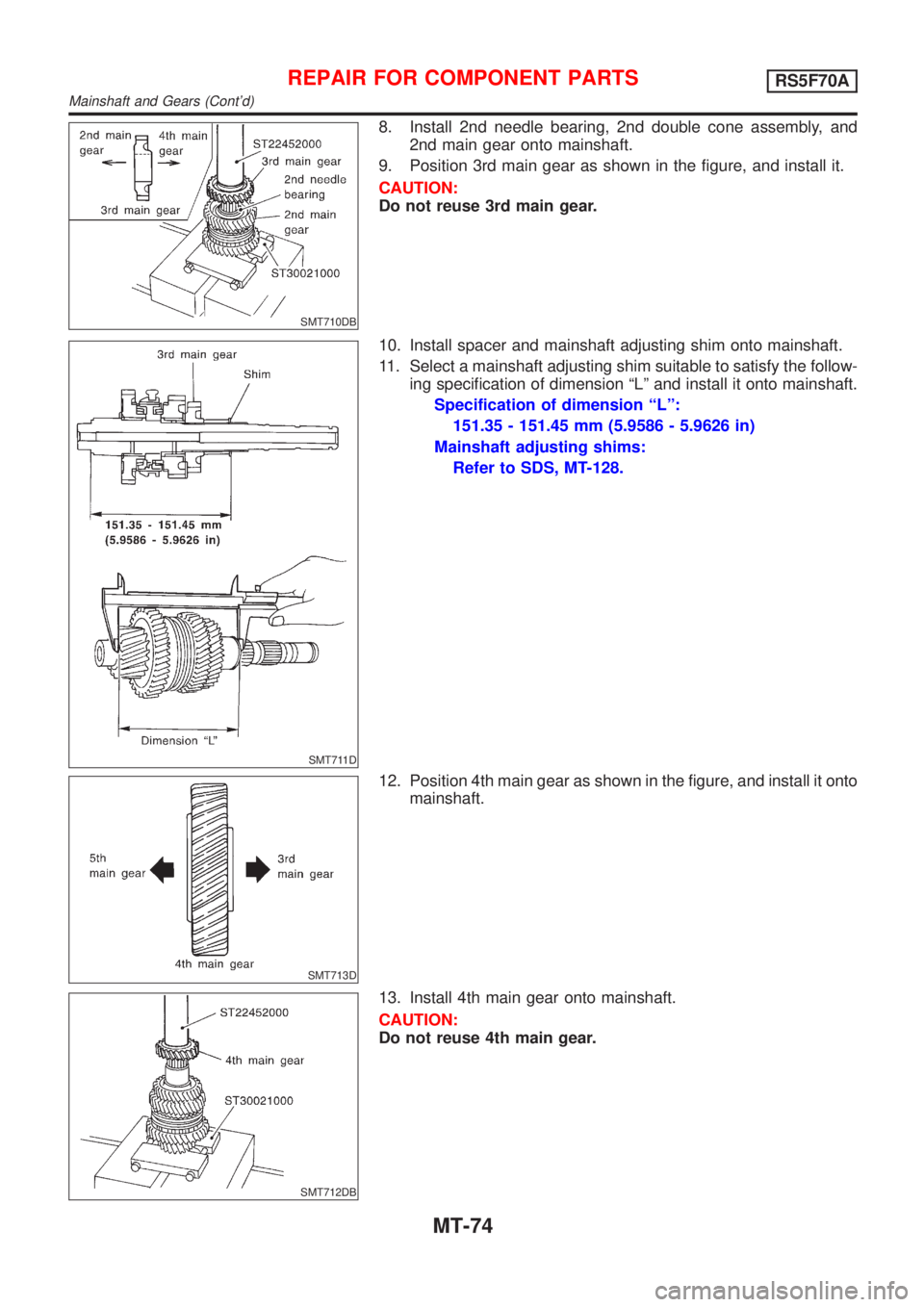 NISSAN ALMERA 2001  Service Manual SMT710DB
8. Install 2nd needle bearing, 2nd double cone assembly, and
2nd main gear onto mainshaft.
9. Position 3rd main gear as shown in the figure, and install it.
CAUTION:
Do not reuse 3rd main gea